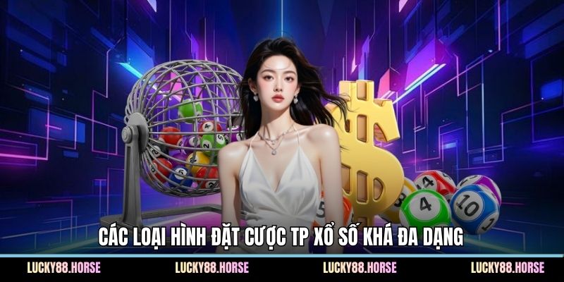 Các loại hình đặt cược TP Xổ Số khá đa dạng