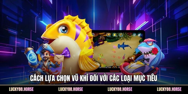 Cách lựa chọn vũ khí đối với các loại mục tiêu