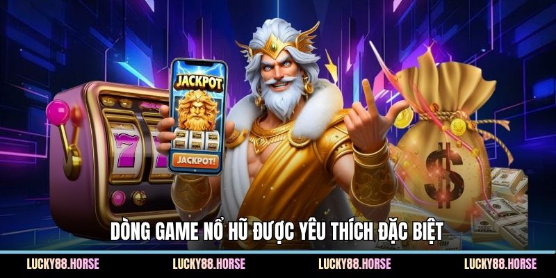 Dòng game nổ hũ được yêu thích đặc biệt