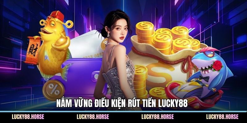 Nắm vững điều kiện rút tiền Lucky88
