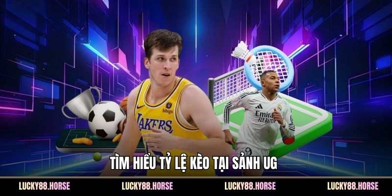 Tìm hiểu tỷ lệ kèo tại sảnh UG