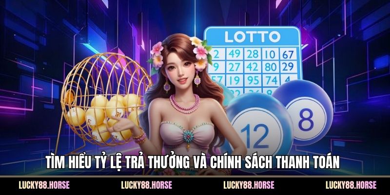 Tìm hiểu tỷ lệ trả thưởng và chính sách thanh toán
